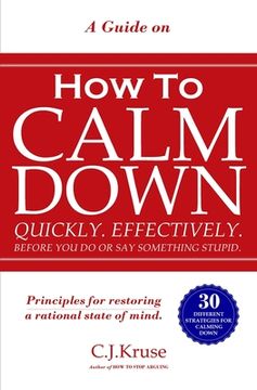portada A Guide On How To CALM DOWN: Quickly. Effectively. Before You Do Or Say Something STUPID. (en Inglés)