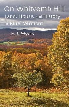 portada On Whitcomb Hill: Land, House, and History in Rural Vermont (en Inglés)