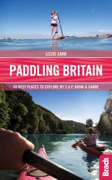 portada Paddling Britain: 50 Best Places to Explore by Sup, Kayak & Canoe (in English)