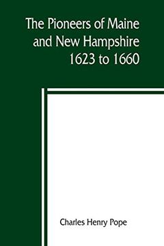 portada The Pioneers of Maine and new Hampshire, 1623 to 1660; A Descriptive List, Drawn From Records of the Colonies, Towns, Churches, Courts and Other Contemporary Sources (in English)