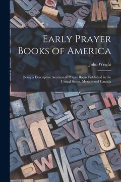 portada Early Prayer Books of America [microform]: Being a Descriptive Account of Prayer Books Published in the United States, Mexico and Canada
