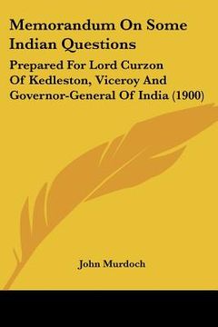 portada memorandum on some indian questions: prepared for lord curzon of kedleston, viceroy and governor-general of india (1900) (en Inglés)