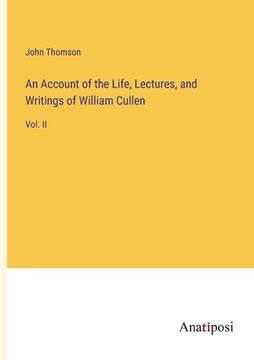 portada An Account of the Life, Lectures, and Writings of William Cullen: Vol. II (en Inglés)