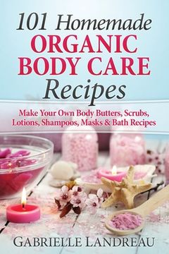 portada 101 Homemade Organic Body Care Recipes (en Inglés)