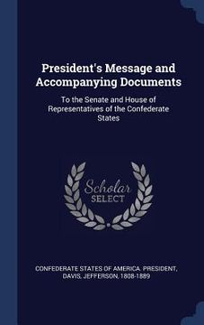 portada President's Message and Accompanying Documents: To the Senate and House of Representatives of the Confederate States (in English)