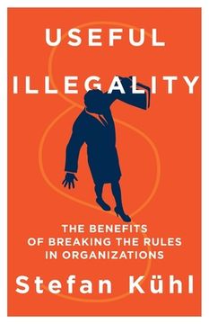 portada Useful Illegality: The Benefits of Breaking the Rules in Organizations (en Inglés)