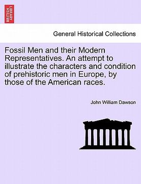 portada fossil men and their modern representatives. an attempt to illustrate the characters and condition of prehistoric men in europe, by those of the ameri (en Inglés)