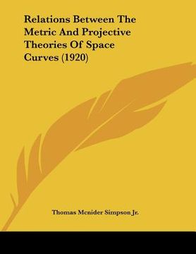 portada relations between the metric and projective theories of space curves (1920) (en Inglés)