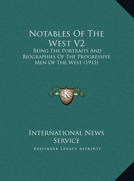 portada notables of the west v2: being the portraits and biographies of the progressive men of the west (1915) (en Inglés)