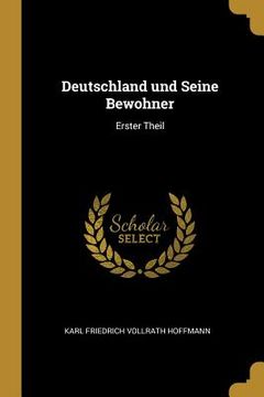 portada Deutschland und Seine Bewohner: Erster Theil (en Alemán)