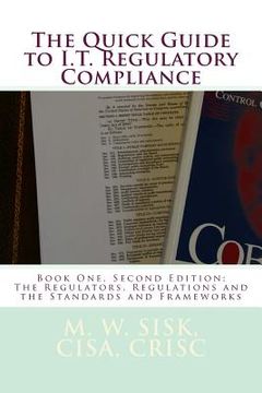 portada The Quick Guide to I.T. Regulatory Compliance: Book One, Second Edition; The Regulators, Regulations and the Standards and Frameworks (en Inglés)