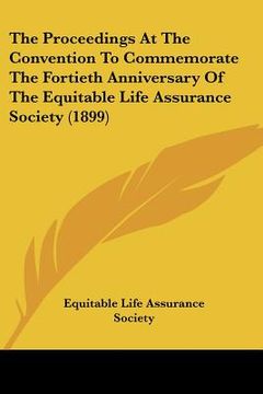 portada the proceedings at the convention to commemorate the fortieth anniversary of the equitable life assurance society (1899)
