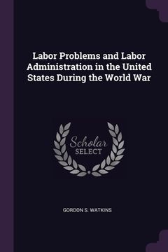 portada Labor Problems and Labor Administration in the United States During the World War (en Inglés)