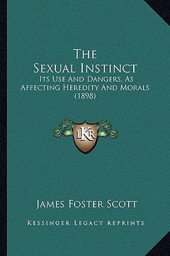 portada the sexual instinct: its use and dangers, as affecting heredity and morals (1898) (in English)
