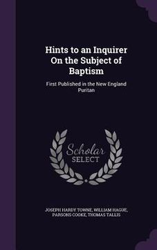 portada Hints to an Inquirer On the Subject of Baptism: First Published in the New England Puritan