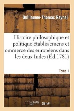 portada Histoire Philosophique Et Politique Des Établissemens Des Européens Dans Les Deux Indes. Tome 1 (en Francés)