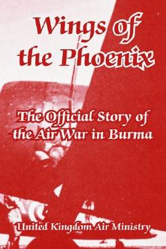 portada wings of the phoenix: the official story of the air war in burma (in English)
