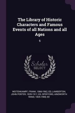 portada The Library of Historic Characters and Famous Events of all Nations and all Ages: 6 (en Inglés)