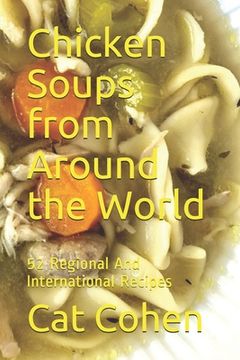 portada Chicken Soups from Around the World: 52 Regional And International Recipes (en Inglés)