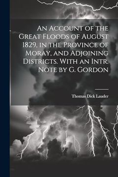 portada An Account of the Great Floods of August 1829, in the Province of Moray, and Adjoining Districts. With an Intr. Note by g. Gordon (en Inglés)