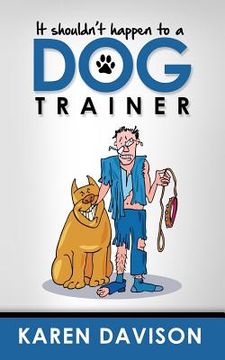 portada It Shouldn't Happen to a Dog Trainer: Volume 1 (in English)