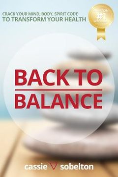 portada Back to Balance: Crack Your Mind, Body, Spirit Code to Transform Your Health (in English)