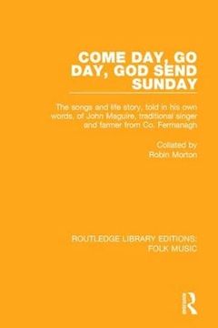 portada Come Day, Go Day, God Send Sunday: The Songs and Life Story, Told in His Own Words, of John Maguire, Traditional Singer and Farmer from Co. Fermanagh. (in English)