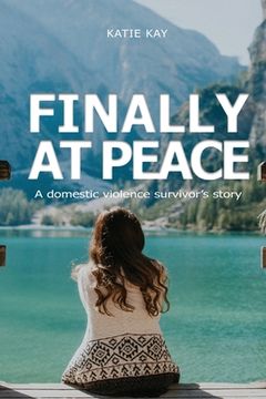 portada Finally at Peace: A Domestic Violence Survivor's Story: A Domestic (en Inglés)