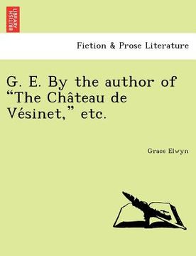 portada g. e. by the author of "the cha teau de ve sinet," etc. (en Inglés)