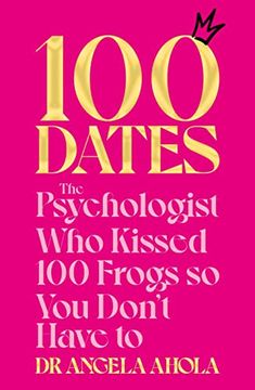 portada 100 Dates: The Psychologist who Kissed 100 Frogs so you Don'T Have to (en Inglés)