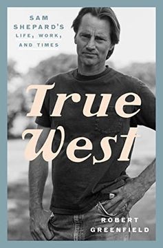portada True West: Sam Shepard's Life, Work, and Times (en Inglés)