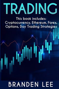 portada Trading - This book includes: Cryptocurrency, Ethereum, Forex, Options, Day Tradng Strategies (en Inglés)