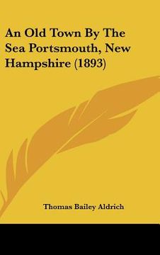 portada an old town by the sea portsmouth, new hampshire (1893) (en Inglés)