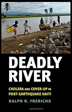 portada Deadly River: Cholera and Cover-Up in Post-Earthquake Haiti (The Culture and Politics of Health Care Work)