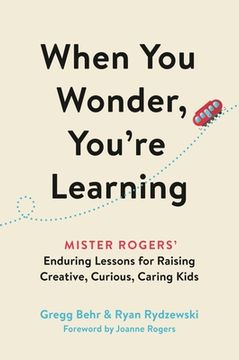 portada When you Wonder, You'Re Learning: Mister Rogers'Enduring Lessons for Raising Creative, Curious, Caring Kids 