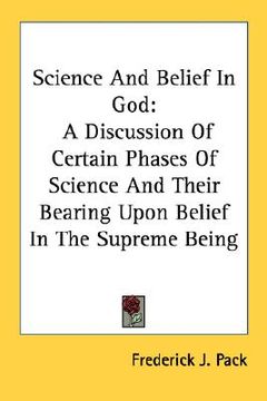 portada science and belief in god: a discussion of certain phases of science and their bearing upon belief in the supreme being (en Inglés)