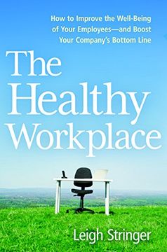 portada The Healthy Workplace: How to Improve the Well-Being of Your Employees---And Boost Your Company's Bottom Line (en Inglés)