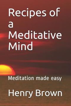 portada Recipes of a Meditative Mind: Meditation Made Easy (en Inglés)