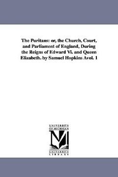portada the puritans: or, the church, court, and parliament of england, during the reigns of edward vi. and queen elizabeth. by samuel hopki (en Inglés)