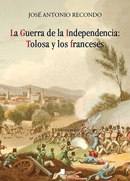 portada La Guerra de la Independencia: Tolosa y los franceses (Ensayo y Testimonio)