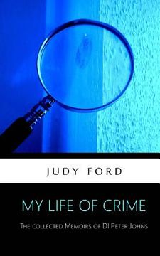 portada My Life of Crime: The collected memoirs of Detective Inspector Peter Johns (en Inglés)