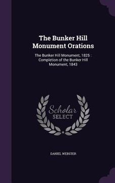 portada The Bunker Hill Monument Orations: The Bunker Hill Monument, 1825: Completion of the Bunker Hill Monument, 1843 (en Inglés)