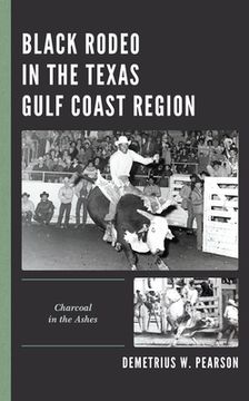 portada Black Rodeo in the Texas Gulf Coast Region: Charcoal in the Ashes (in English)