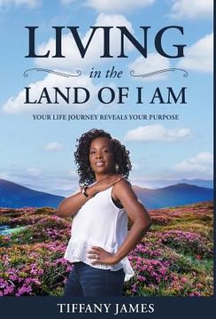 portada Living in the Land of I Am: Your Life Story Reveals Your Purpose (in English)