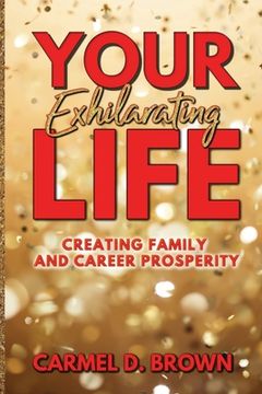 portada Your Exhilarating Life: Creating Prosperity in Family and Career (en Inglés)