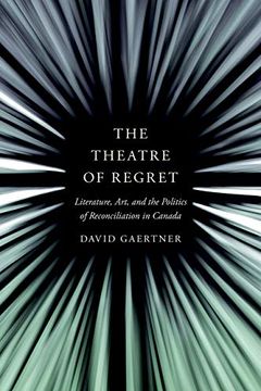 portada The Theatre of Regret: Literature, Art, and the Politics of Reconciliation in Canada (en Inglés)