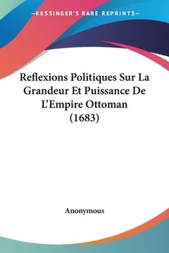portada Reflexions Politiques Sur La Grandeur Et Puissance De L'Empire Ottoman (1683) (en Francés)