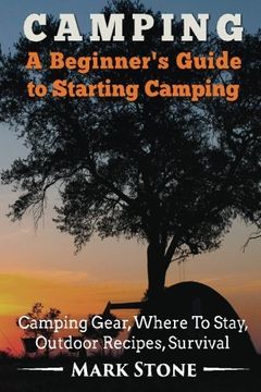 portada Camping: A Beginner's Guide to Starting Camping: Camping Gear, Where to Stay, Outdoor Recipes, Survival (Camping Secrets,Prepping Strategies,Survival Kit) (en Inglés)