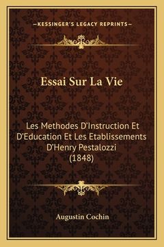 portada Essai Sur La Vie: Les Methodes D'Instruction Et D'Education Et Les Etablissements D'Henry Pestalozzi (1848) (en Francés)