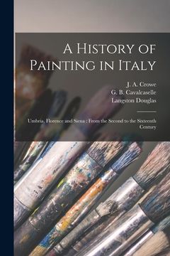 portada A History of Painting in Italy: Umbria, Florence and Siena: From the Second to the Sixteenth Century (en Inglés)